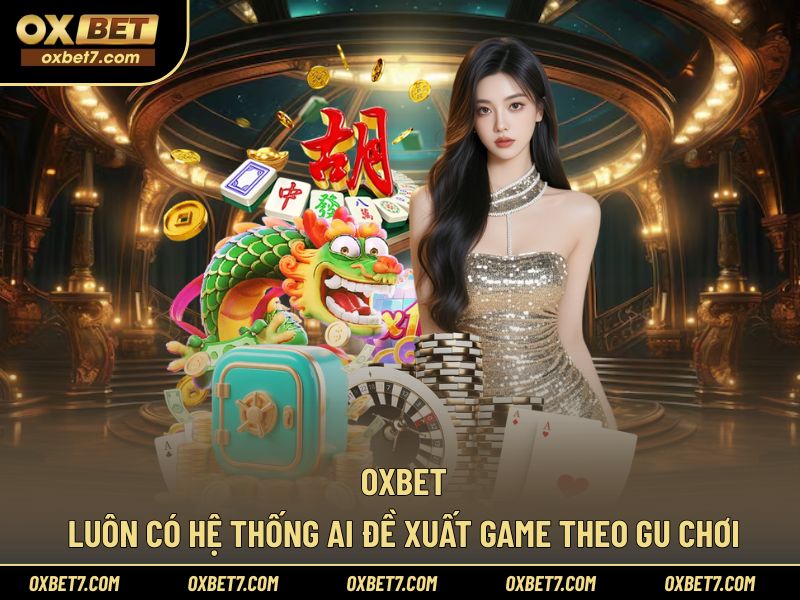 OXBET luôn có hệ thống AI đề xuất game theo gu chơi
