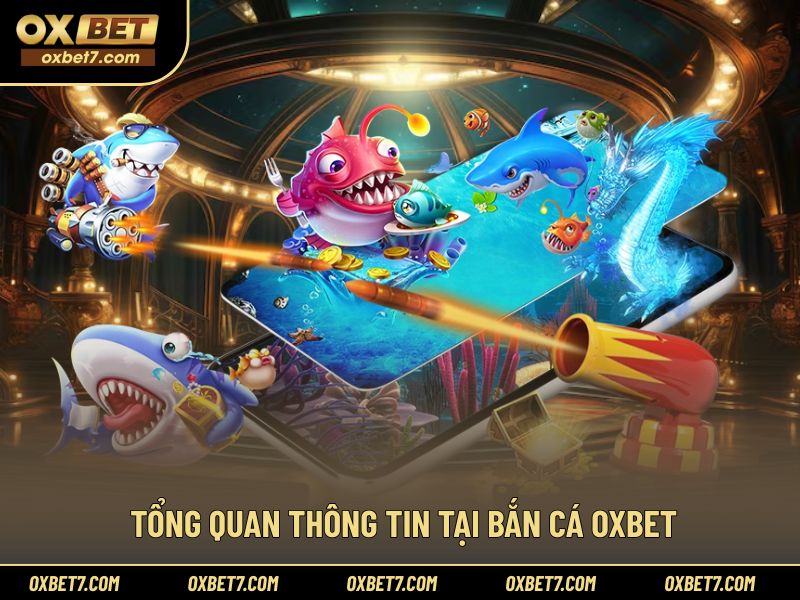 Khái quát thông tin chuyên mục bắn cá tại OXBET