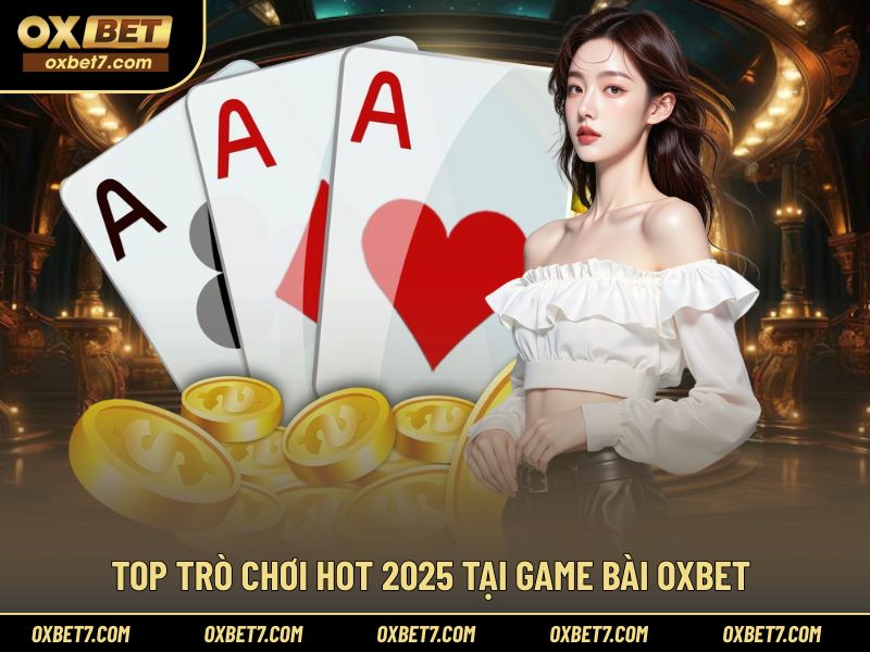 Top trò chơi game bài thu hút người chơi tại OXBET