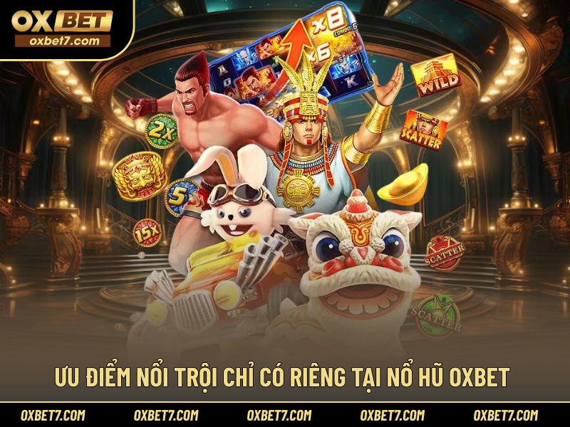 Điểm mạnh vượt trội tạo nên sự khác biệt của nổ hũ OXBET